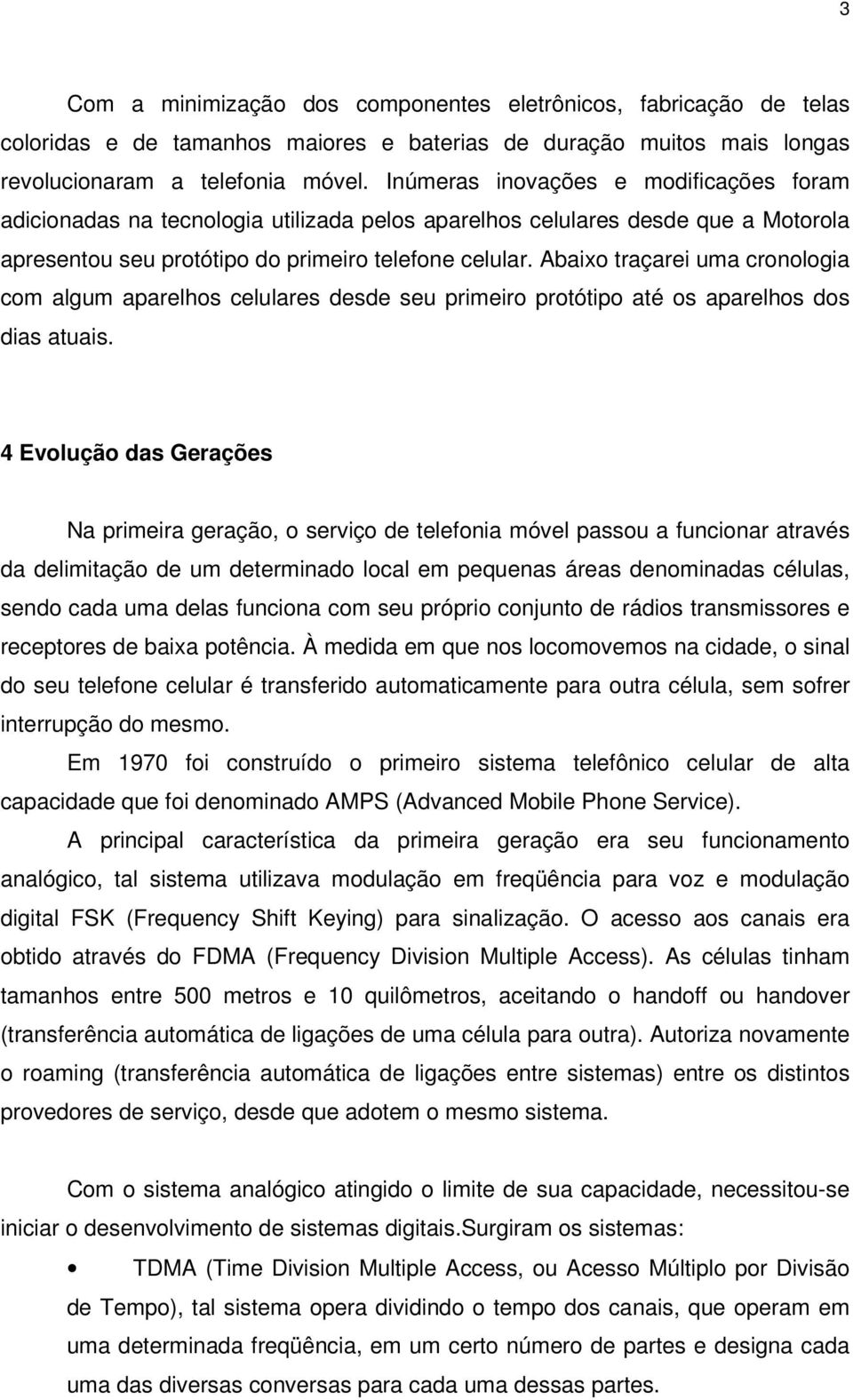 Abaixo traçarei uma cronologia com algum aparelhos celulares desde seu primeiro protótipo até os aparelhos dos dias atuais.