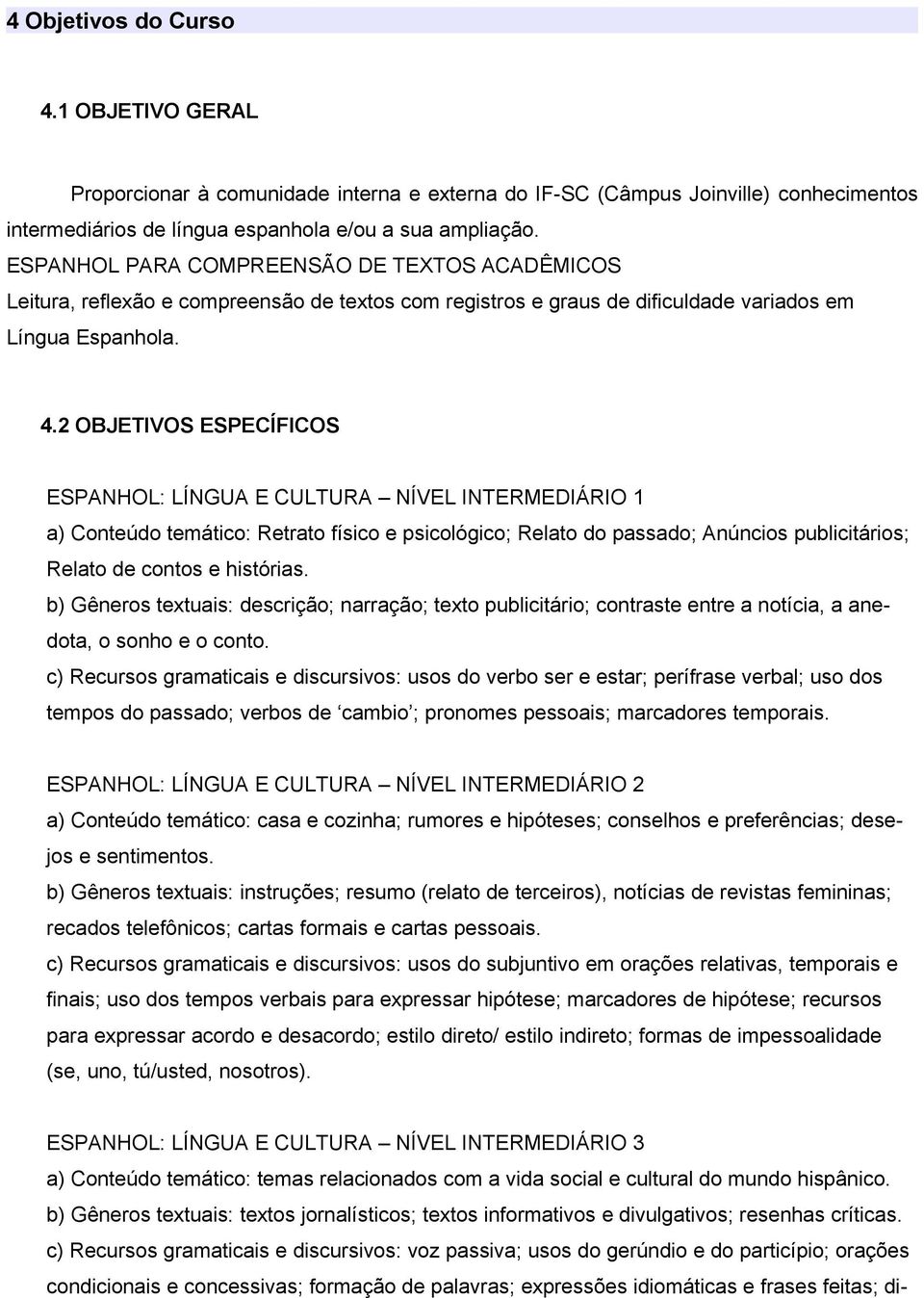 2 OBJETIVOS ESPECÍFICOS ESPANHOL: LÍNGUA E CULTURA NÍVEL INTERMEDIÁRIO 1 a) Conteúdo temático: Retrato físico e psicológico; Relato do passado; Anúncios publicitários; Relato de contos e histórias.