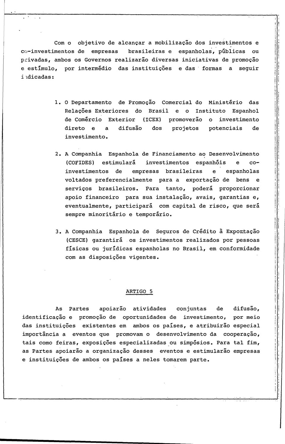 O Departamento de Promoção Comercial do Ministério das Relações Exteriores do Brasil e o Instituto Espanhol de Comércio Exterior (ICEX) promoverão o investimento direto e a difusão dos projetos