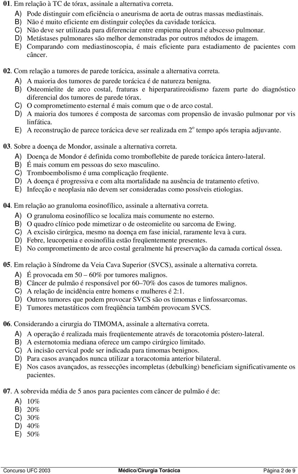 D) Metástases pulmonares são melhor demonstradas por outros métodos de imagem. E) Comparando com mediastinoscopia, é mais eficiente para estadiamento de pacientes com câncer. 02.