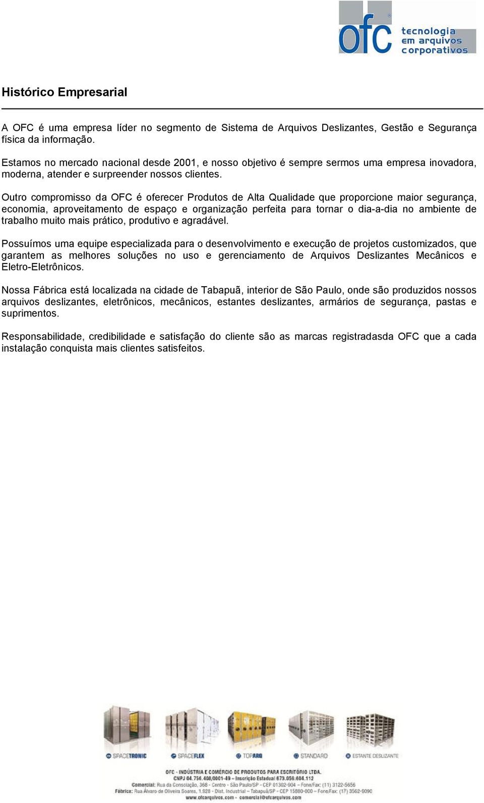 Outro compromisso da OFC é oferecer Produtos de Alta Qualidade que proporcione maior segurança, economia, aproveitamento de espaço e organização perfeita para tornar o dia-a-dia no ambiente de