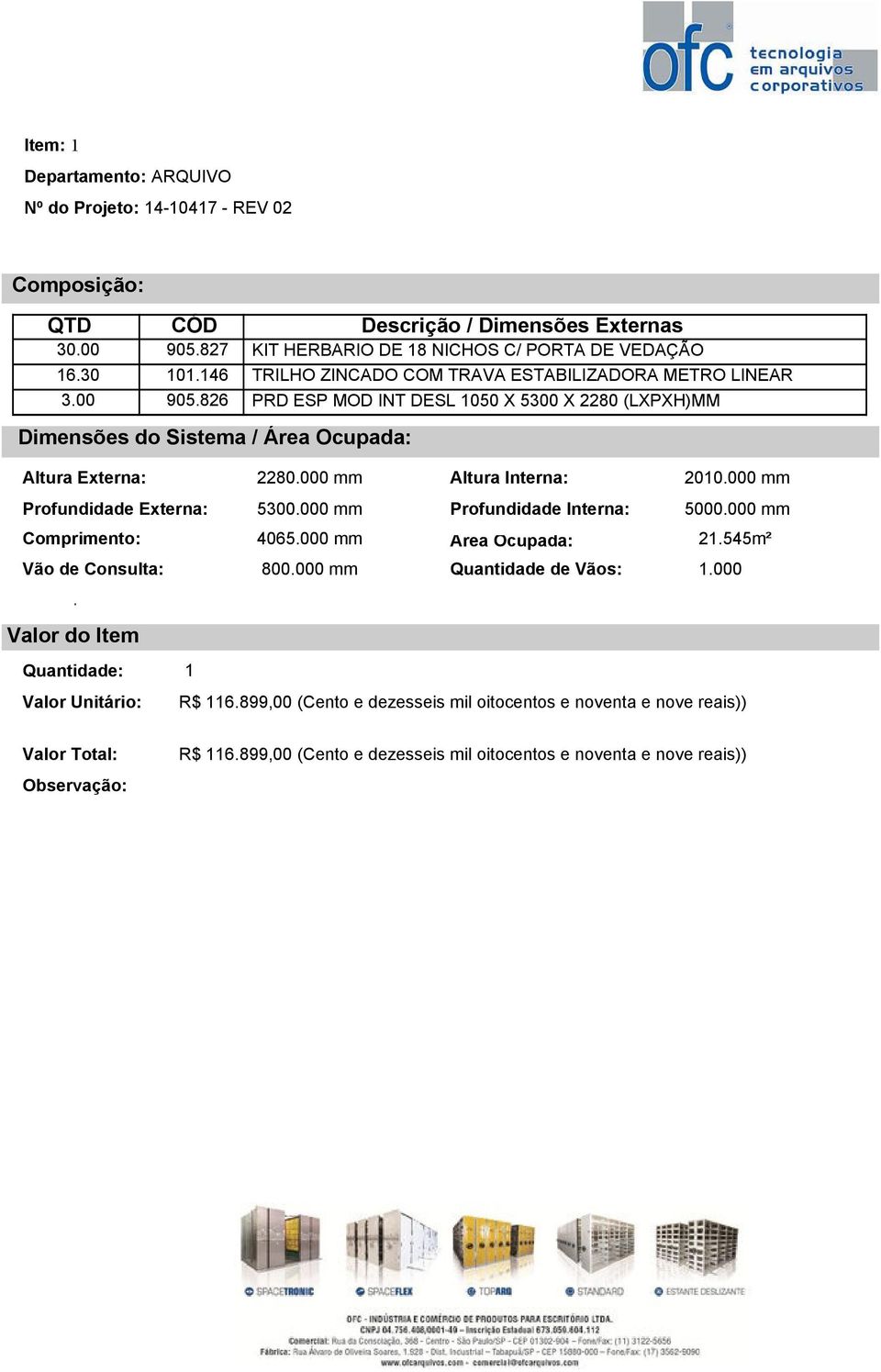 000 mm Altura Interna: 2010.000 mm Profundidade Externa: 5300.000 mm Profundidade Interna: 5000.000 mm Comprimento: Vão de Consulta: 4065.000 mm 800.000 mm Área Ocupada: 21.