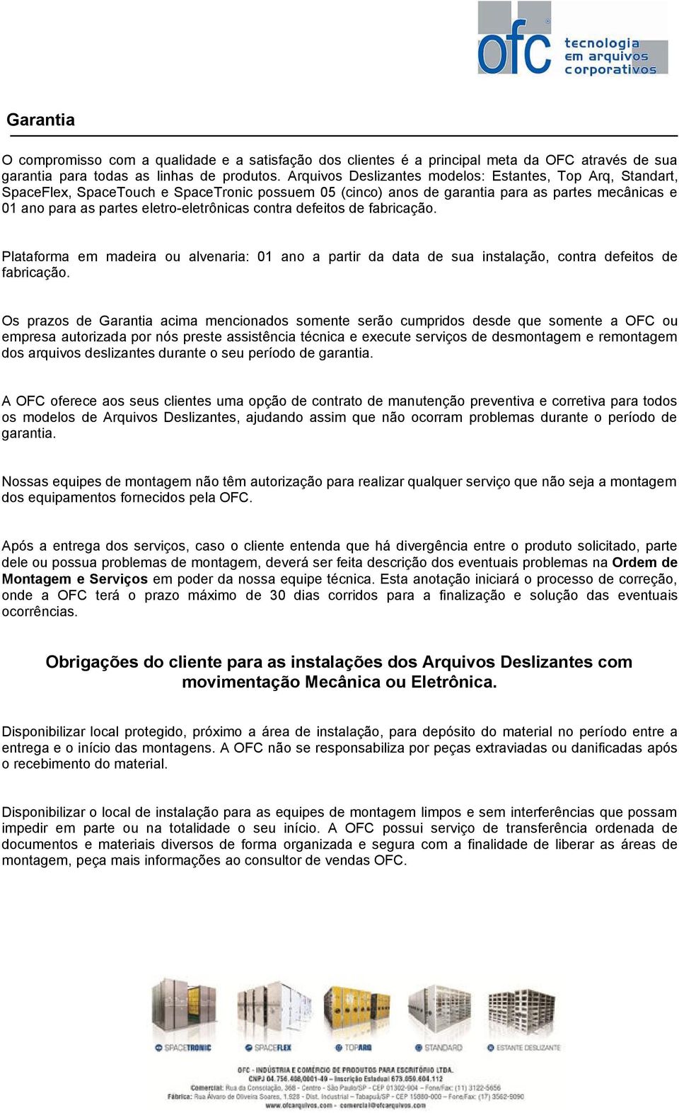 contra defeitos de fabricação. Plataforma em madeira ou alvenaria: 01 ano a partir da data de sua instalação, contra defeitos de fabricação.