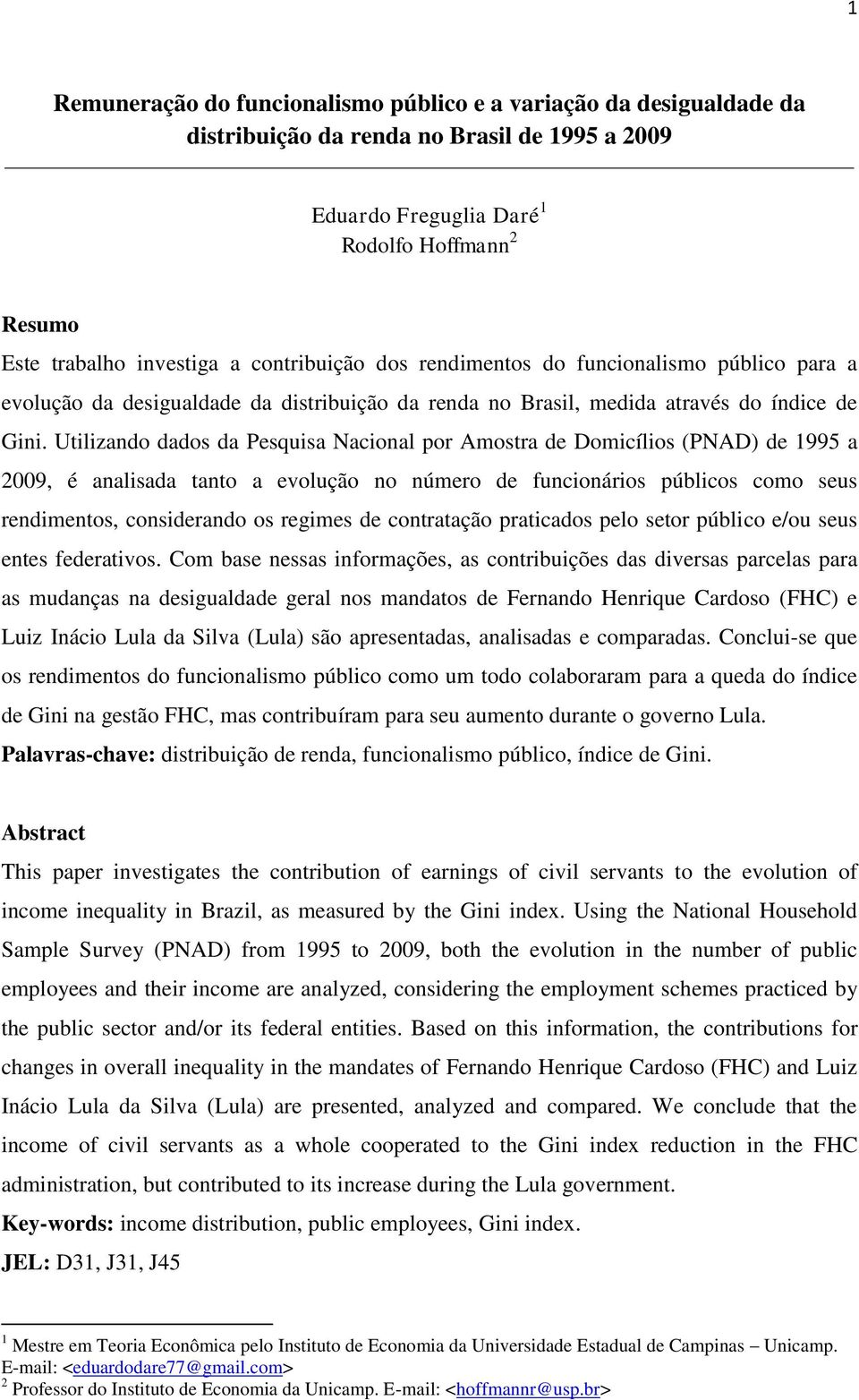 Utilizando dados da Pesquisa Nacional por Amostra de Domicílios (PNAD) de 1995 a 2009, é analisada tanto a evolução no número de funcionários públicos como seus rendimentos, considerando os regimes