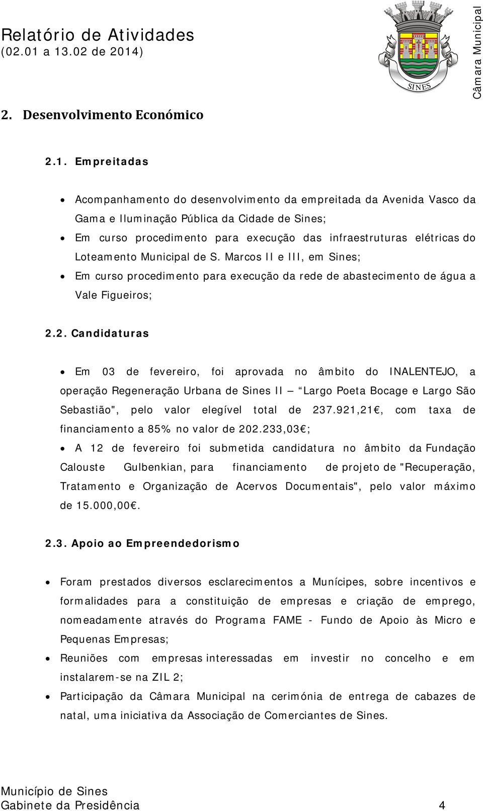 Loteamento Municipal de S. Marcos II e III, em Sines; Em curso procedimento para execução da rede de abastecimento de água a Vale Figueiros; 2.