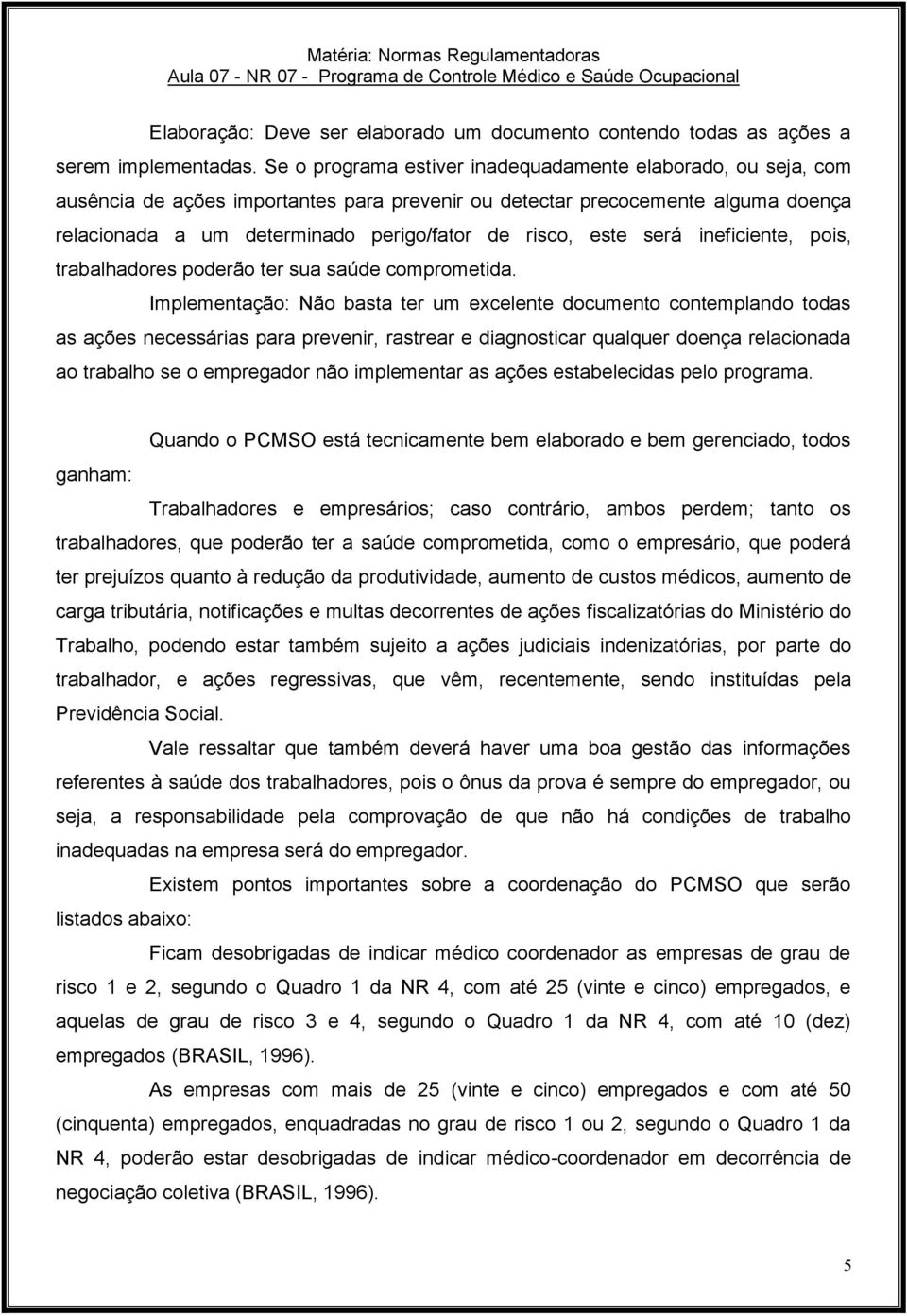 este será ineficiente, pois, trabalhadores poderão ter sua saúde comprometida.