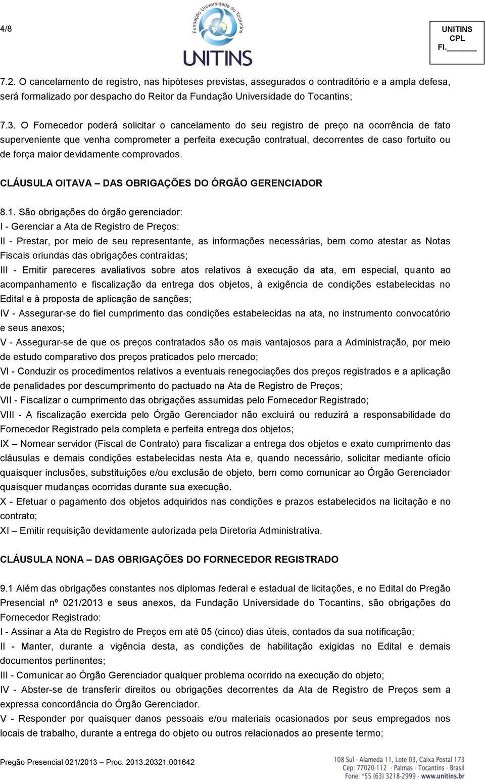 força maior devidamente comprovados. CLÁUSULA OITAVA DAS OBRIGAÇÕES DO ÓRGÃO GERENCIADOR 8.1.