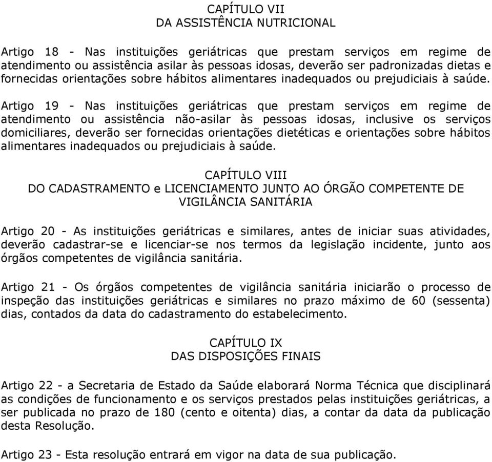 Artigo 19 - Nas instituições geriátricas que prestam serviços em regime de atendimento ou assistência não-asilar às pessoas idosas, inclusive os serviços domiciliares, deverão ser fornecidas