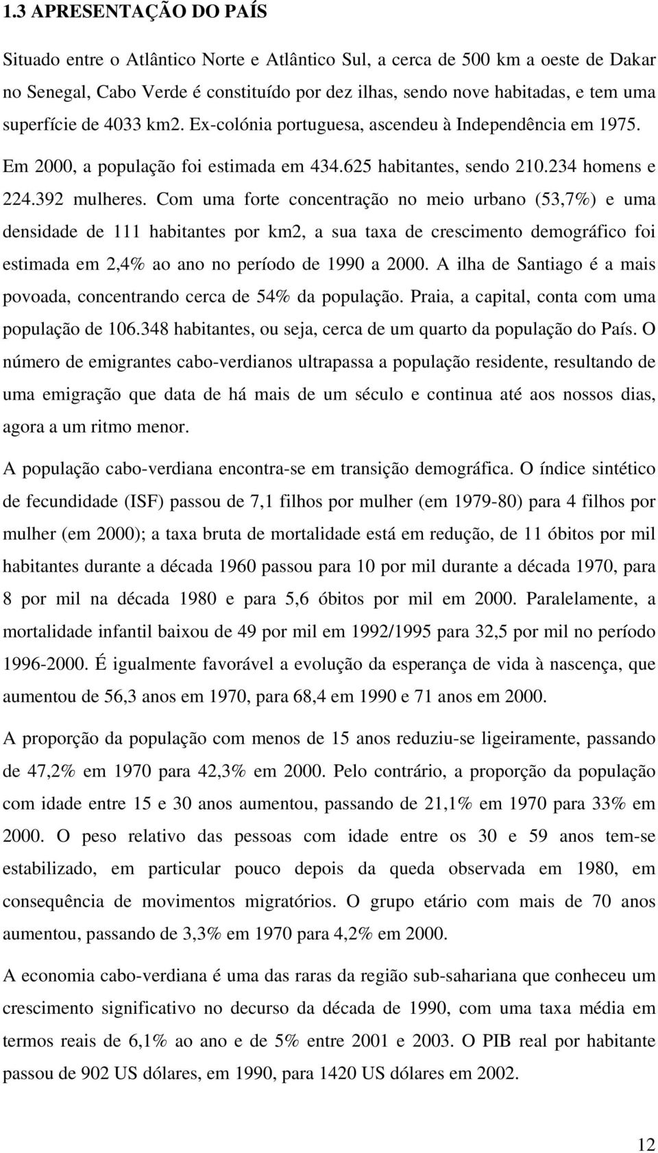 Com uma forte concentração no meio urbano (53,7%) e uma densidade de 111 habitantes por km2, a sua taxa de crescimento demográfico foi estimada em 2,4% ao ano no período de 1990 a 2000.