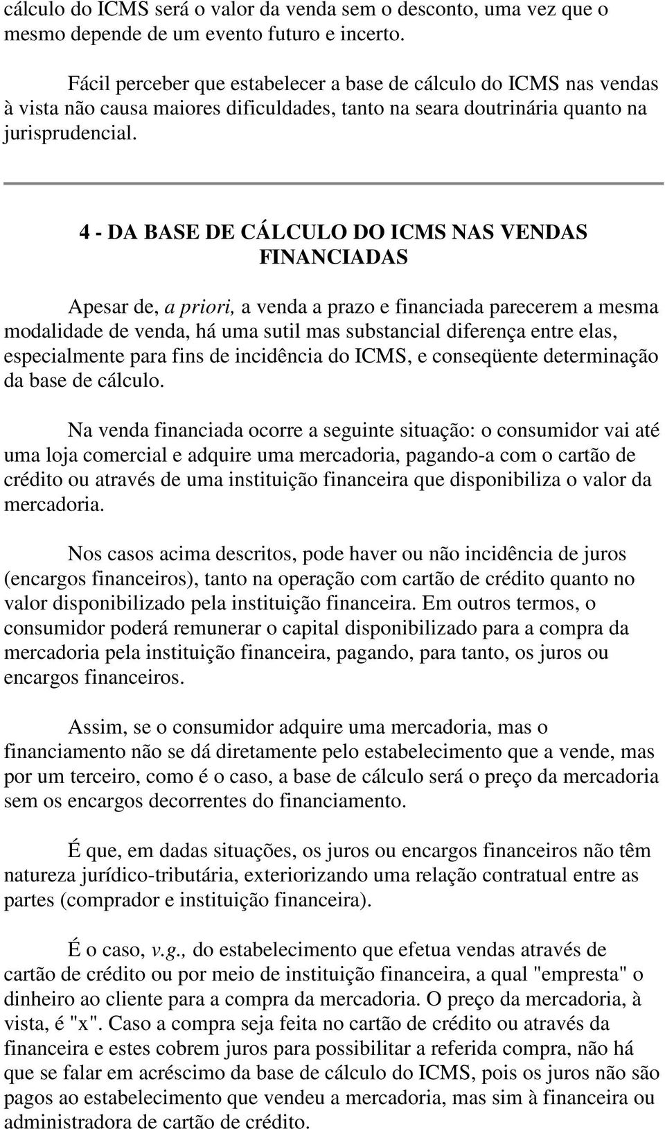 4 - DA BASE DE CÁLCULO DO ICMS NAS VENDAS FINANCIADAS Apesar de, a priori, a venda a prazo e financiada parecerem a mesma modalidade de venda, há uma sutil mas substancial diferença entre elas,