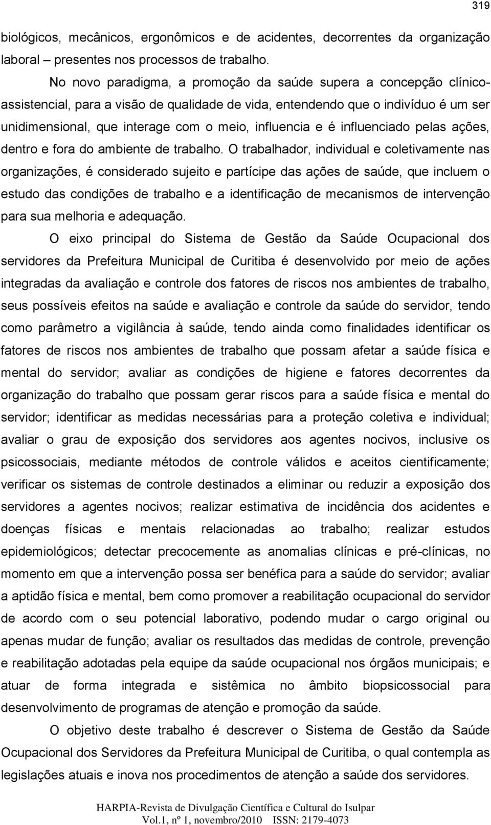 influencia e é influenciado pelas ações, dentro e fora do ambiente de trabalho.