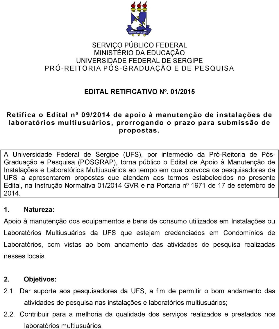 A Universidade Federal de Sergipe (UFS), por intermédio da Pró-Reitoria de Pós- Graduação e Pesquisa (POSGRAP), torna público o Edital de Apoio à Manutenção de Instalações e Laboratórios