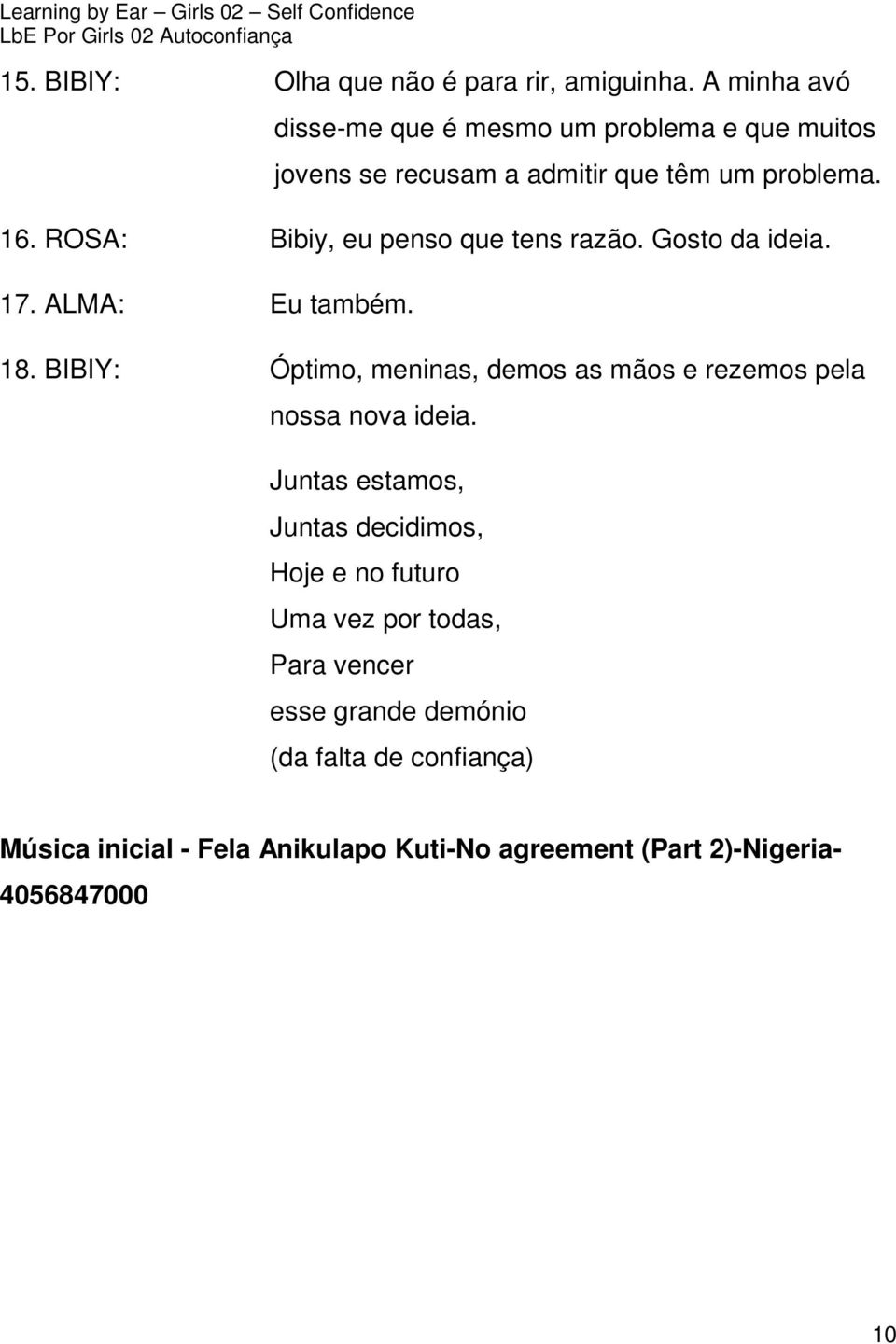 ROSA: Bibiy, eu penso que tens razão. Gosto da ideia. 17. ALMA: Eu também. 18.