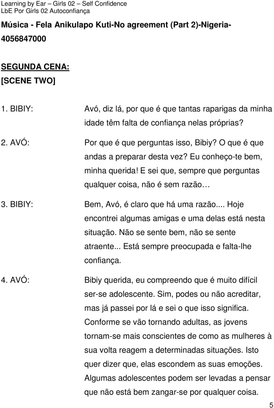 Eu conheço-te bem, minha querida! E sei que, sempre que perguntas qualquer coisa, não é sem razão 3. BIBIY: Bem, Avó, é claro que há uma razão.