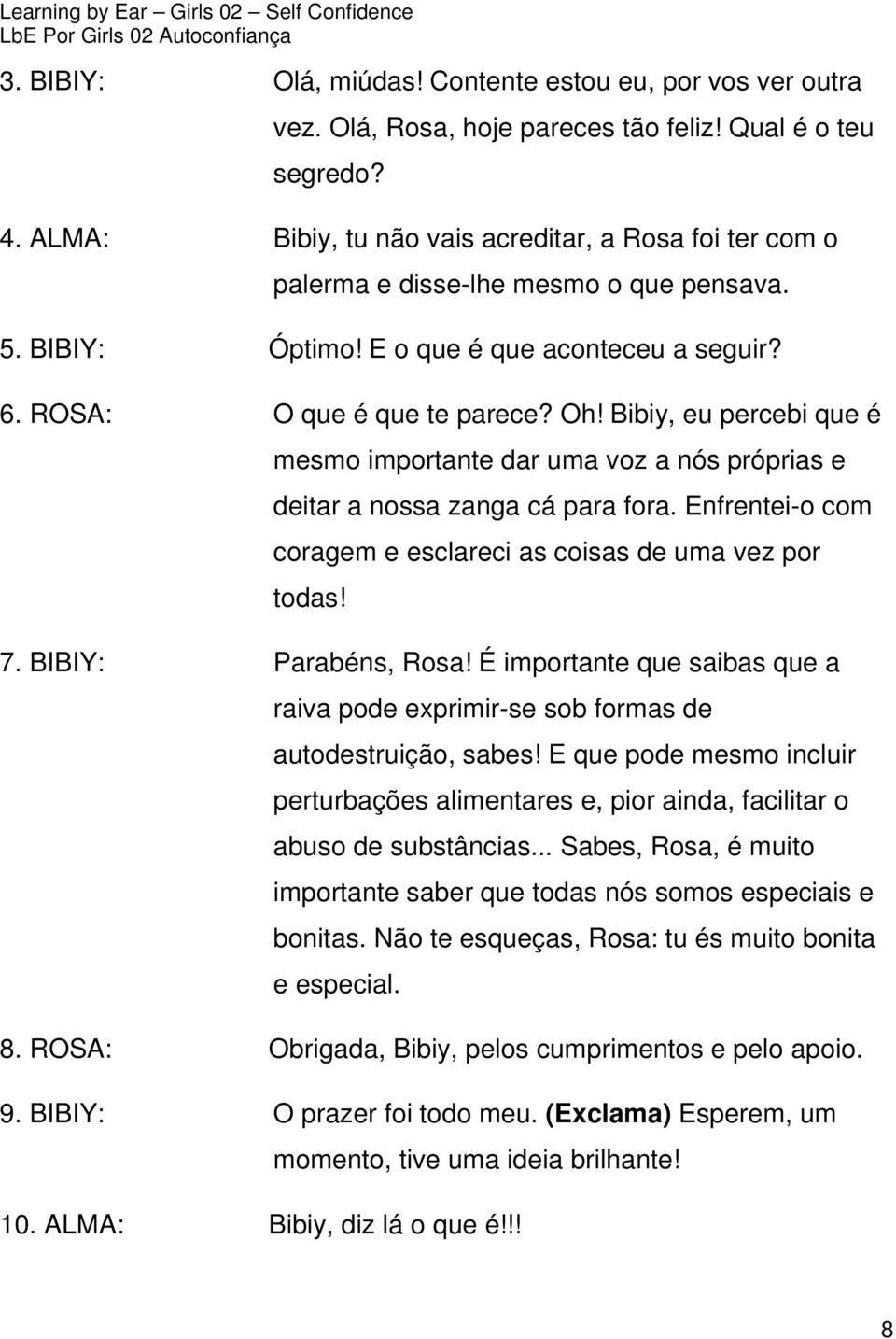 Bibiy, eu percebi que é mesmo importante dar uma voz a nós próprias e deitar a nossa zanga cá para fora. Enfrentei-o com coragem e esclareci as coisas de uma vez por todas! 7. BIBIY: Parabéns, Rosa!