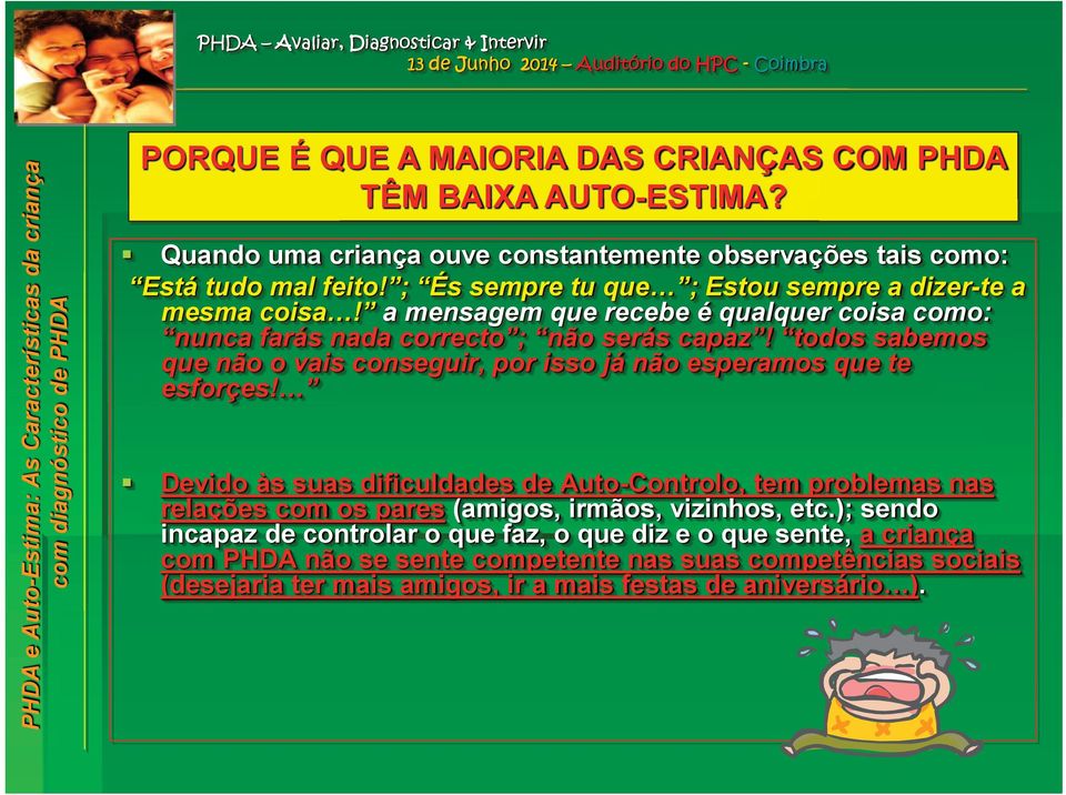 a mensagem que recebe é qualquer coisa como: nunca farás nada correcto ; não serás capaz! todos sabemos que não o vais conseguir, por isso já não esperamos que te esforçes!