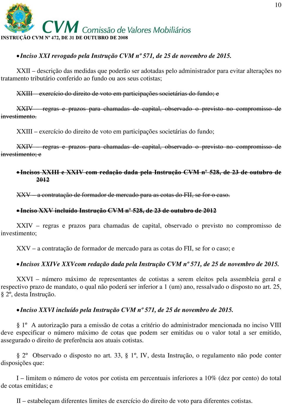 participações societárias do fundo; e XXIV regras e prazos para chamadas de capital, observado o previsto no compromisso de investimento.