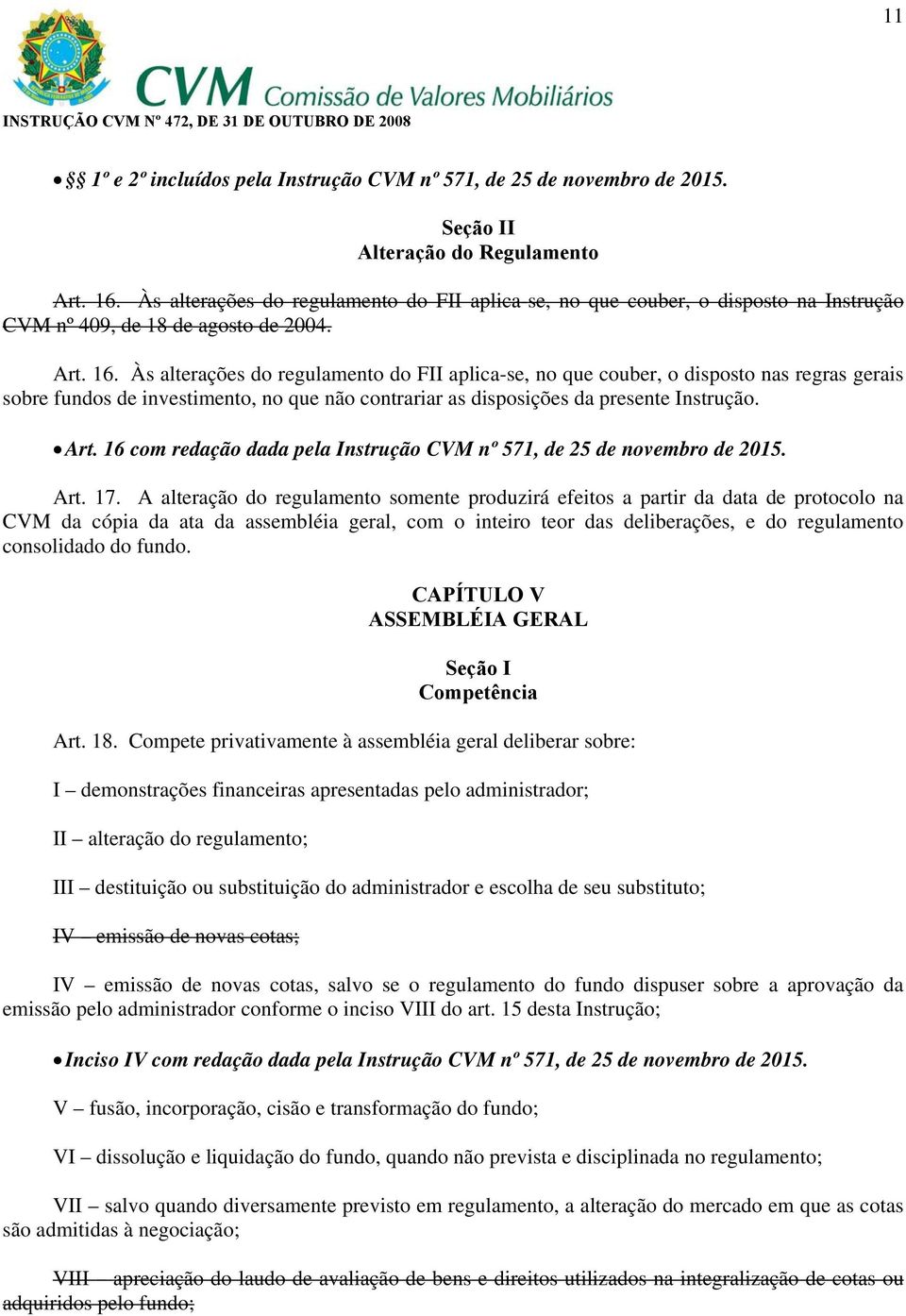 Às alterações do regulamento do FII aplica-se, no que couber, o disposto nas regras gerais sobre fundos de investimento, no que não contrariar as disposições da presente Instrução. Art.