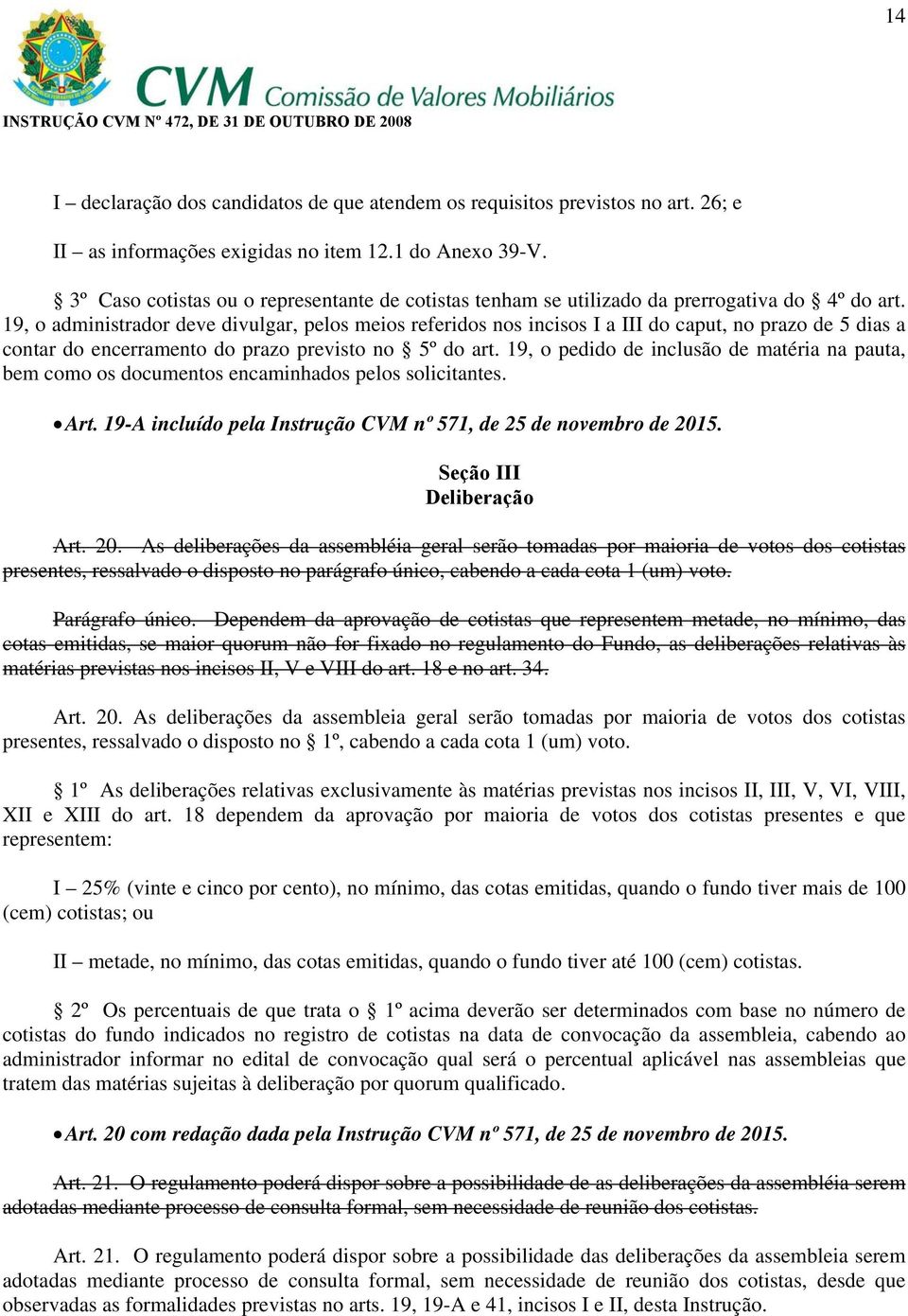 19, o administrador deve divulgar, pelos meios referidos nos incisos I a III do caput, no prazo de 5 dias a contar do encerramento do prazo previsto no 5º do art.