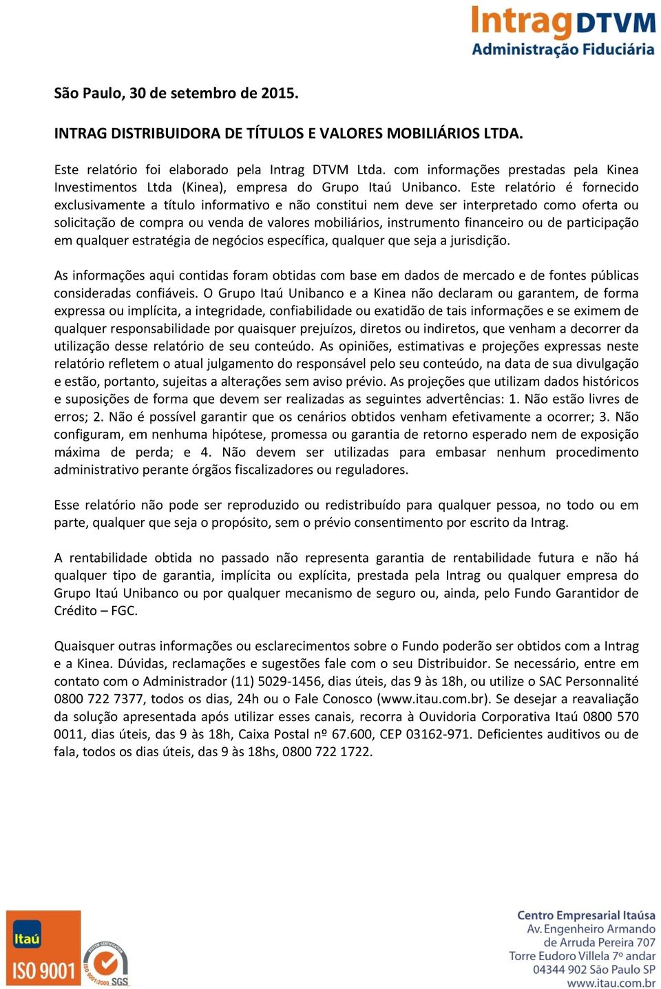 Este relatório é fornecido exclusivamente a título informativo e não constitui nem deve ser interpretado como oferta ou solicitação de compra ou venda de valores mobiliários, instrumento financeiro