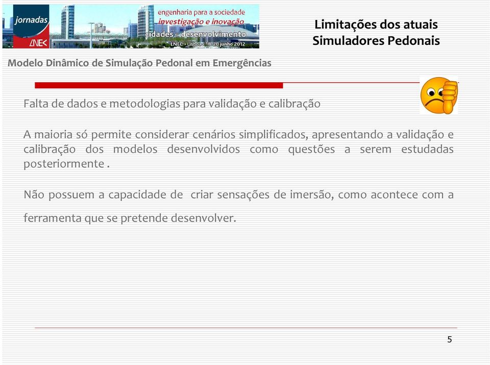 calibração dos modelos desenvolvidos como questões a serem estudadas posteriormente.