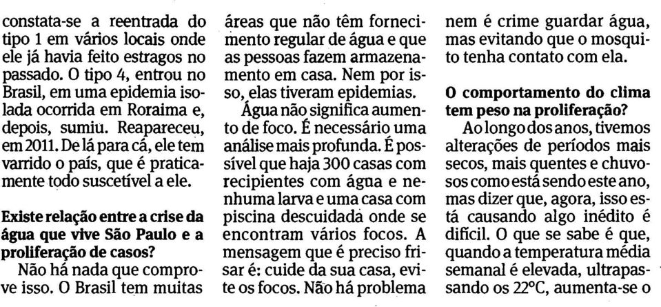 Nao hh nada que comprove isso. 0 Brasil tem muitas Areas que nao t6m fornecimento regular de hgua e que as pessoas fazem armazenamento em casa. Nem por isso,elas tiveram epidemias.