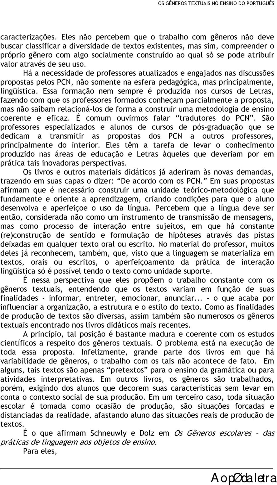 atribuir valor através de seu uso. Há a necessidade de professores atualizados e engajados nas discussões propostas pelos PCN, não somente na esfera pedagógica, mas principalmente, lingüística.