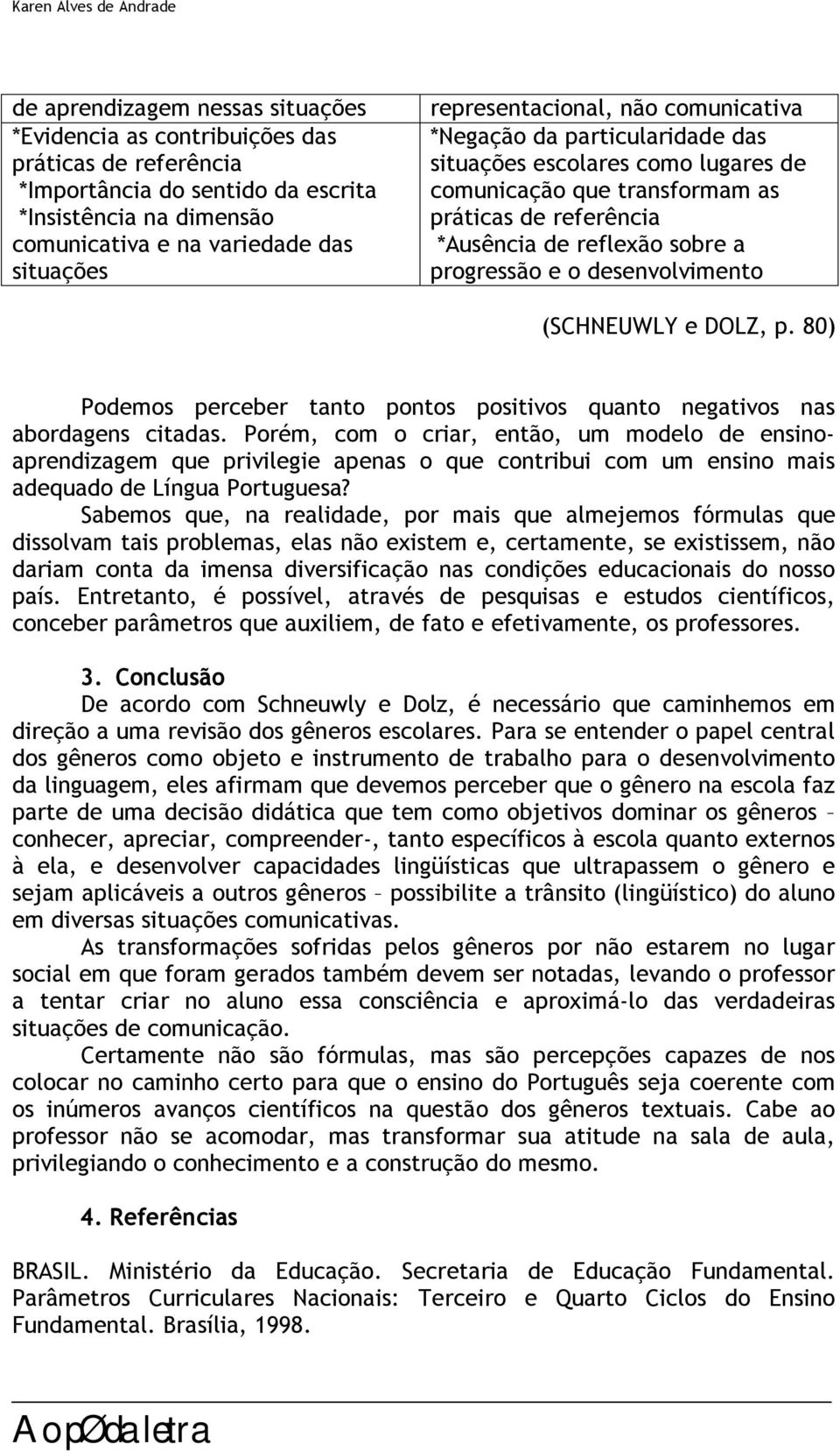 a progressão e o desenvolvimento (SCHNEUWLY e DOLZ, p. 80) Podemos perceber tanto pontos positivos quanto negativos nas abordagens citadas.