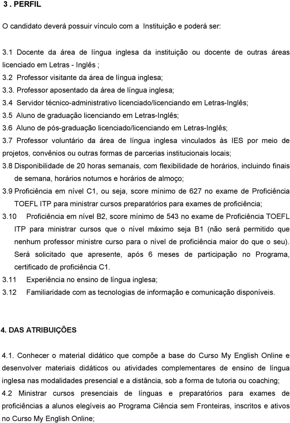 5 Aluno de graduação licenciando em Letras-Inglês; 3.6 Aluno de pós-graduação licenciado/licenciando em Letras-Inglês; 3.