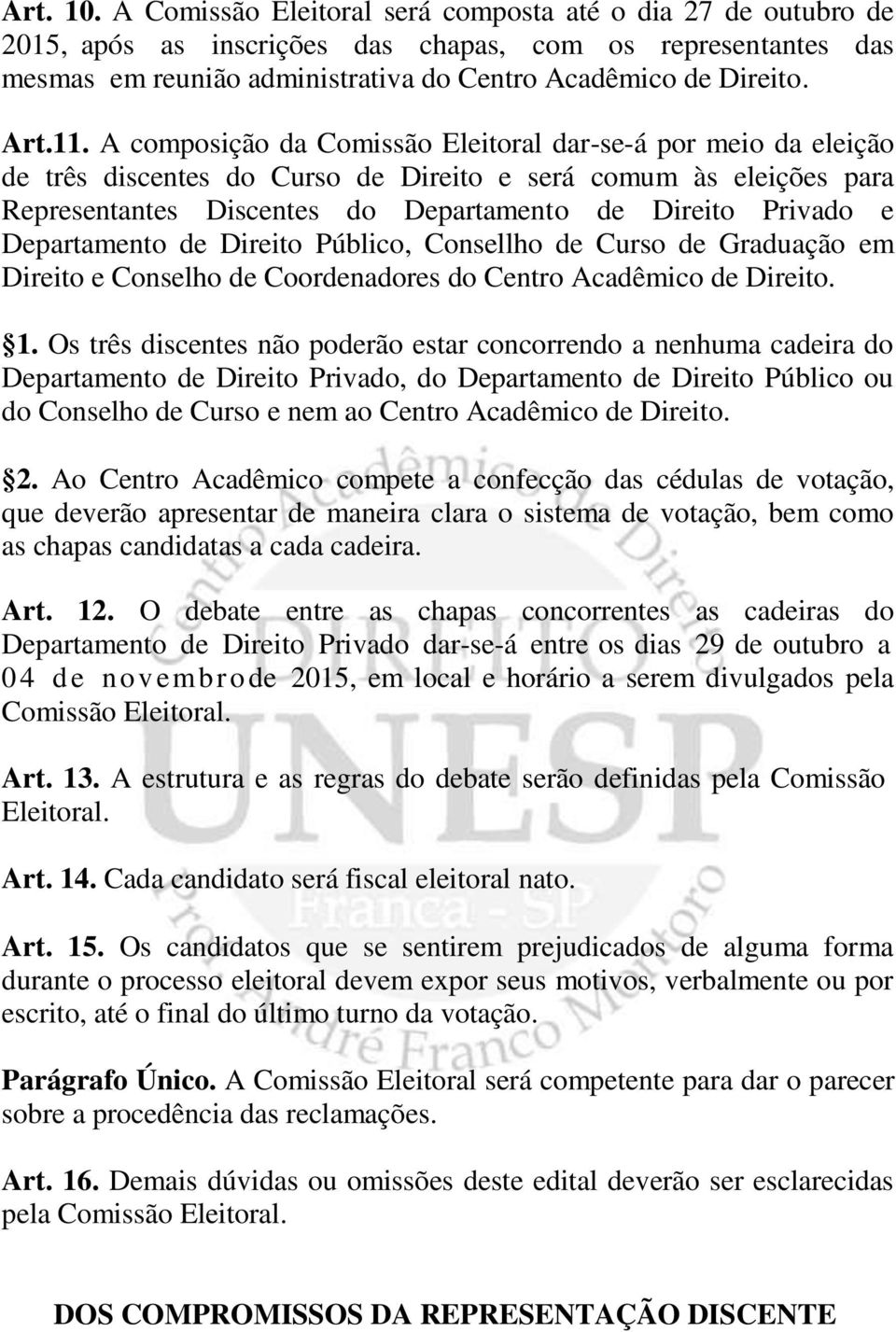 A composição da Comissão Eleitoral dar-se-á por meio da eleição de três discentes do Curso de Direito e será comum às eleições para Representantes Discentes do Departamento de Direito Privado e