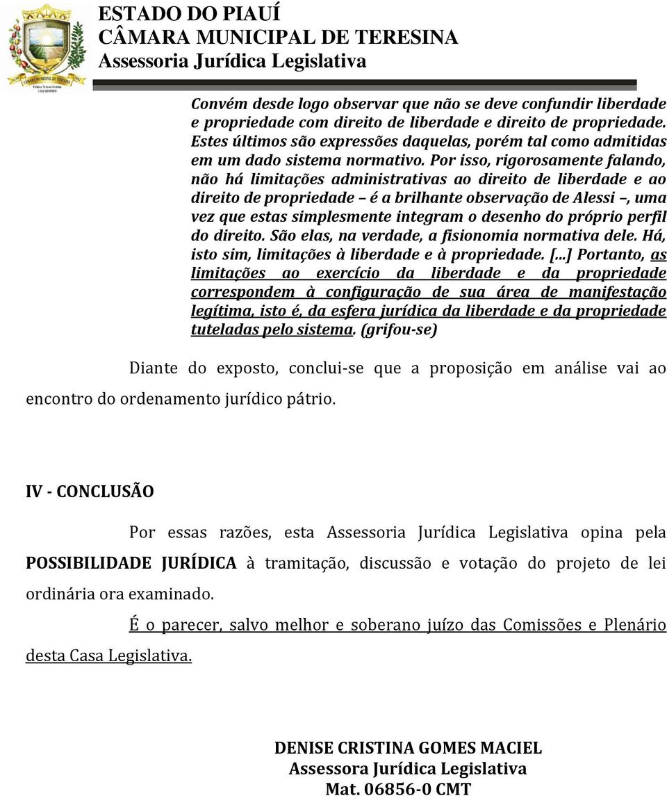 Por isso, rigorosamente falando, não há limitações administrativas ao direito de liberdade e ao direito de propriedade é a brilhante observação de Alessi, uma vez que estas simplesmente integram o