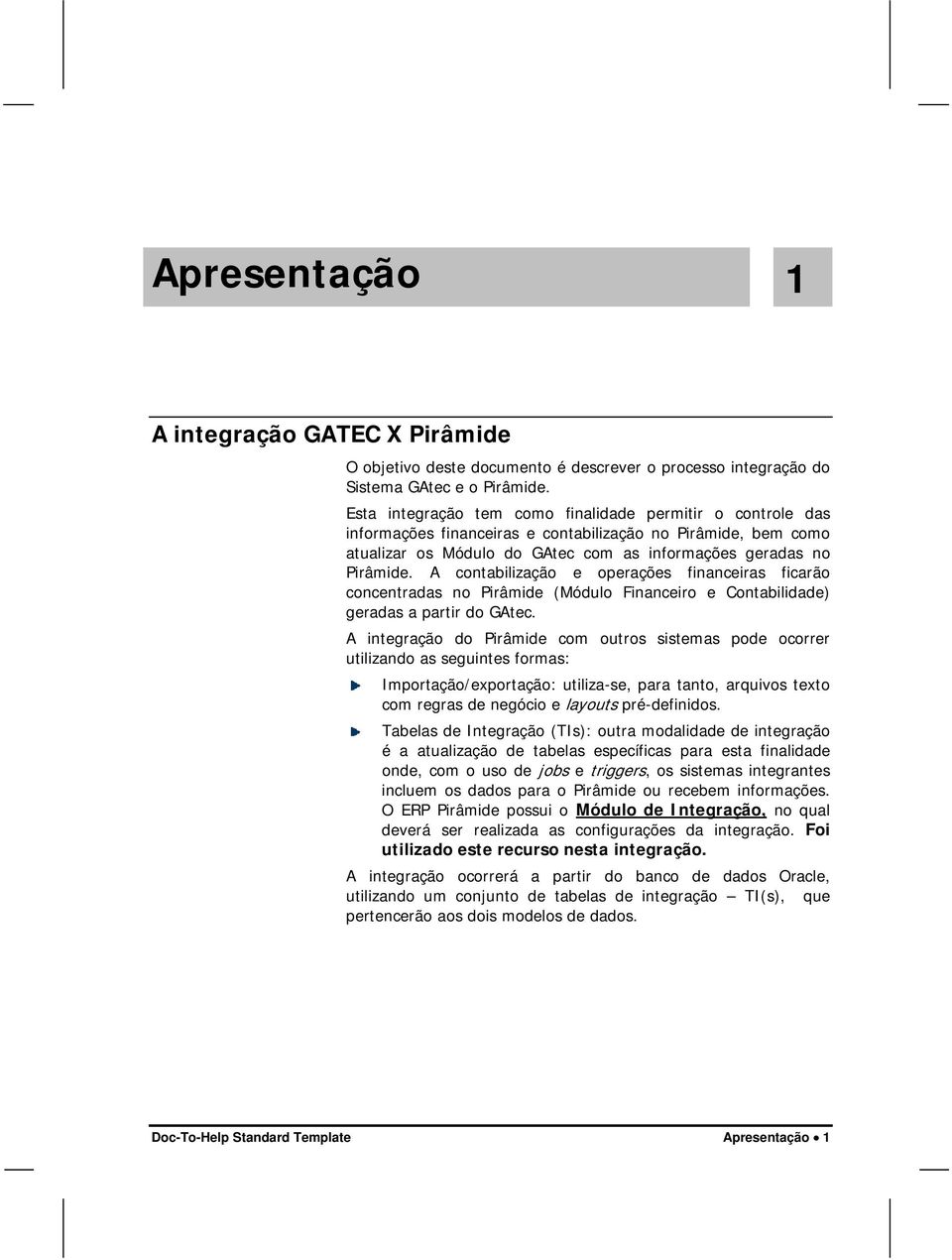 A contabilização e operações financeiras ficarão concentradas no Pirâmide (Módulo Financeiro e Contabilidade) geradas a partir do GAtec.