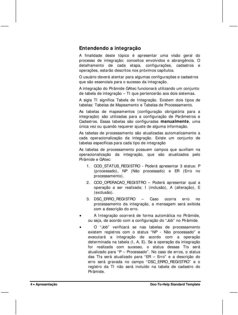 O usuário deverá atentar para algumas configurações e cadastros que são essenciais para o sucesso da integração.