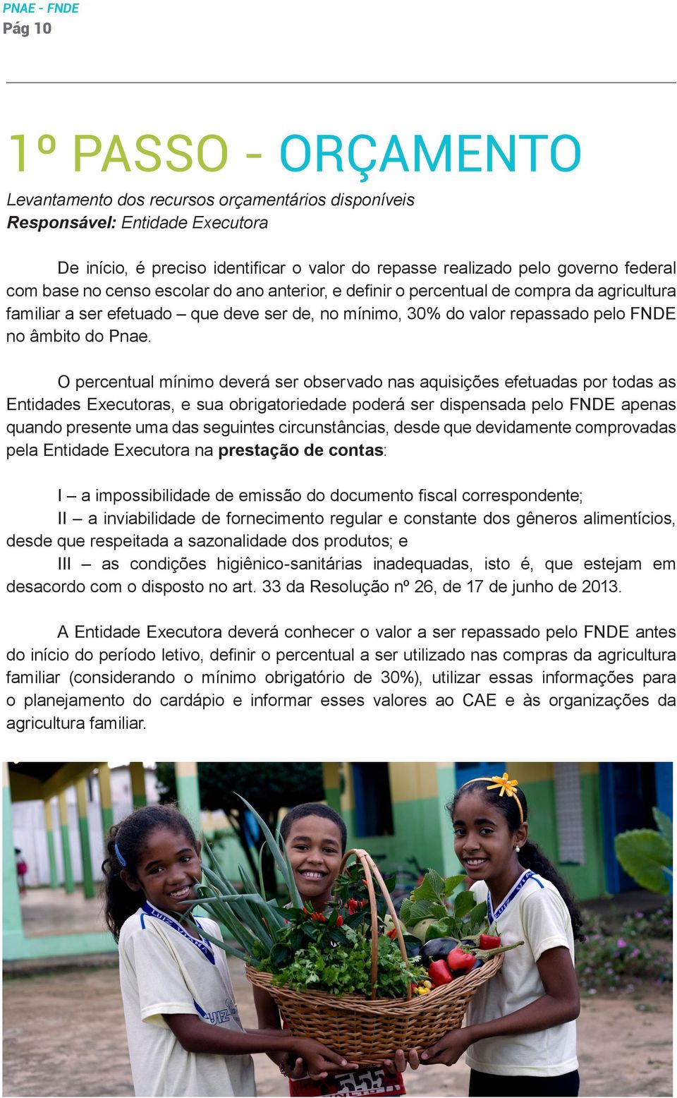 Pnae. O percentual mínimo deverá ser observado nas aquisições efetuadas por todas as Entidades Executoras, e sua obrigatoriedade poderá ser dispensada pelo FNDE apenas quando presente uma das