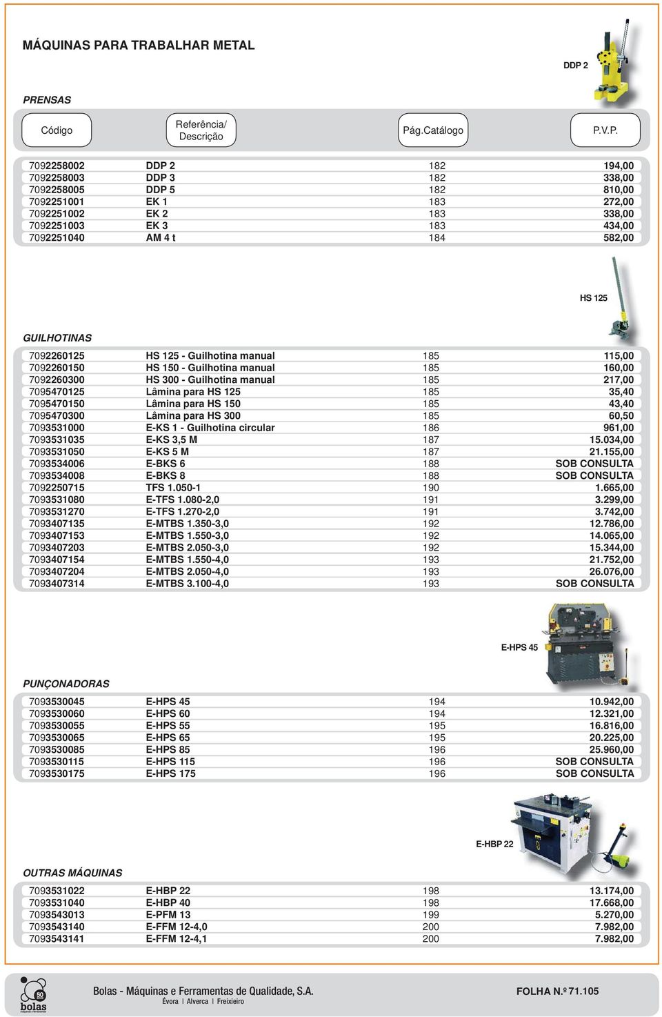 HS 125 185 35,40 7095470150 Lâmina para HS 150 185 43,40 7095470300 Lâmina para HS 300 185 60,50 7093531000 E-KS 1 - Guilhotina circular 186 961,00 7093531035 E-KS 3,5 M 187 15.