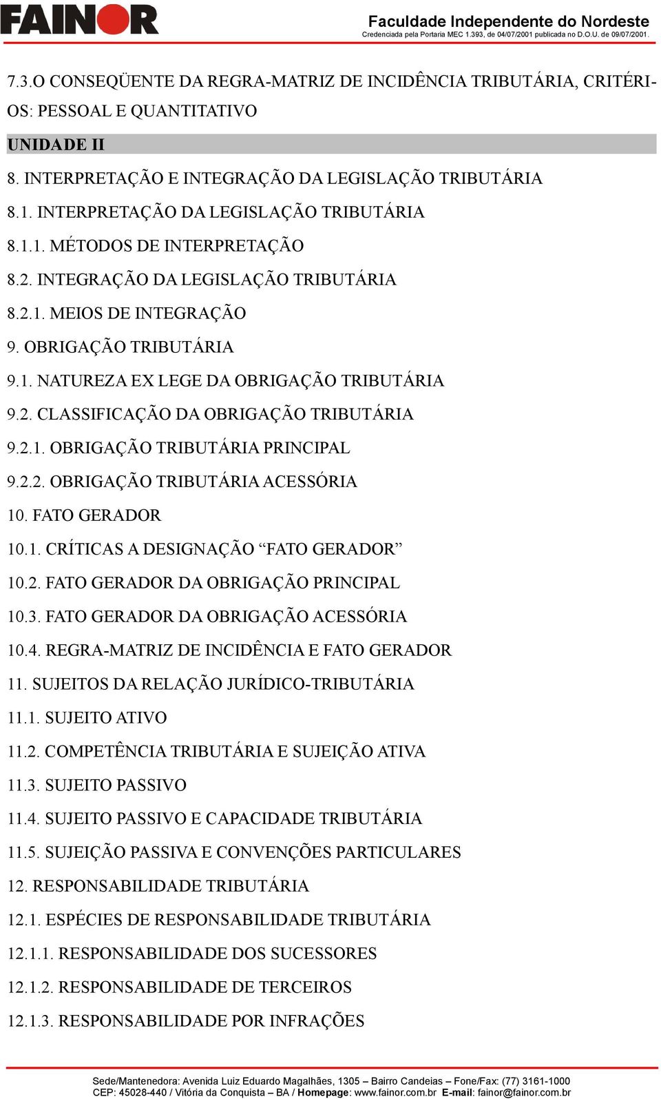 2. CLASSIFICAÇÃO DA OBRIGAÇÃO TRIBUTÁRIA 9.2.1. OBRIGAÇÃO TRIBUTÁRIA PRINCIPAL 9.2.2. OBRIGAÇÃO TRIBUTÁRIA ACESSÓRIA 10. FATO GERADOR 10.1. CRÍTICAS A DESIGNAÇÃO FATO GERADOR 10.2. FATO GERADOR DA OBRIGAÇÃO PRINCIPAL 10.