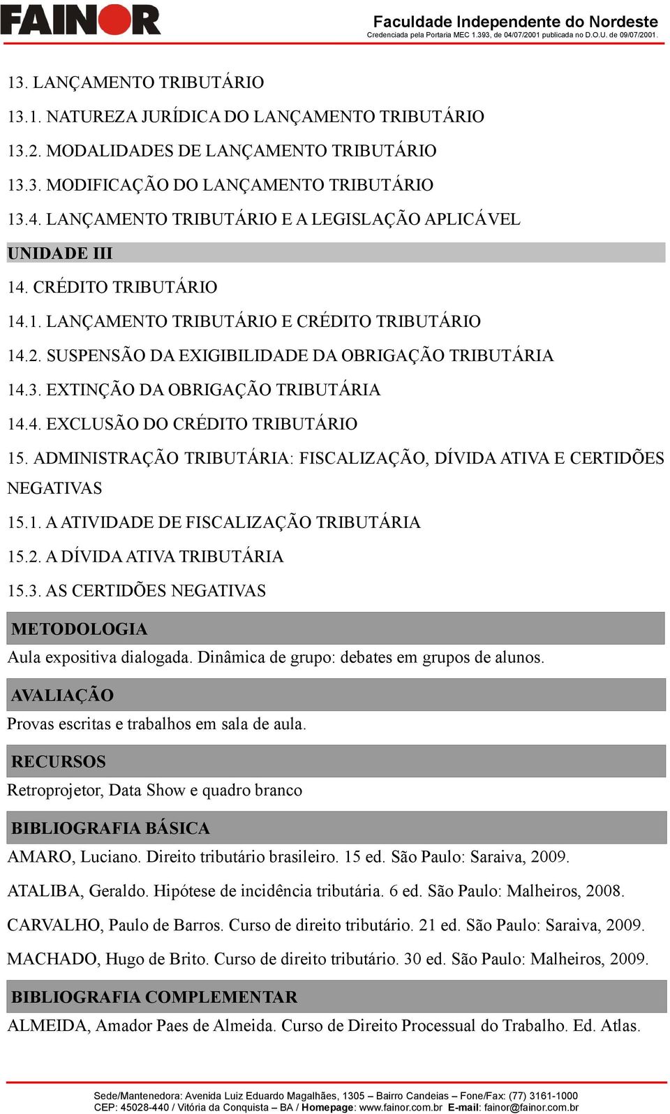 EXTINÇÃO DA OBRIGAÇÃO TRIBUTÁRIA 14.4. EXCLUSÃO DO CRÉDITO TRIBUTÁRIO 15. ADMINISTRAÇÃO TRIBUTÁRIA: FISCALIZAÇÃO, DÍVIDA ATIVA E CERTIDÕES NEGATIVAS 15.1. A ATIVIDADE DE FISCALIZAÇÃO TRIBUTÁRIA 15.2.