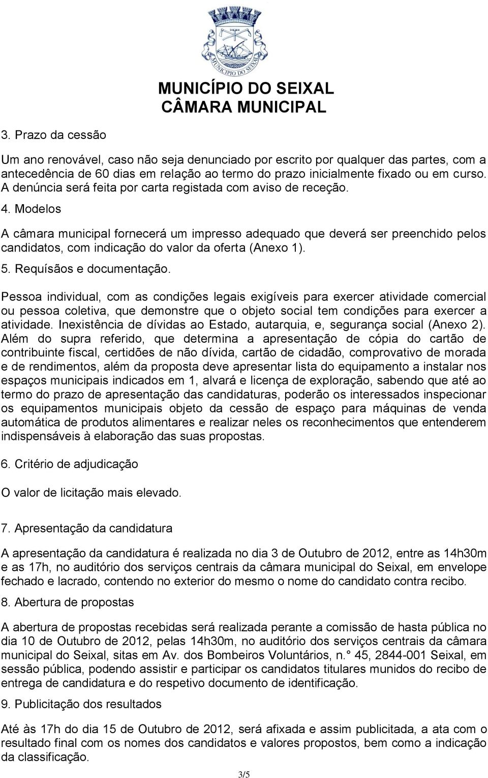 Modelos A câmara municipal fornecerá um impresso adequado que deverá ser preenchido pelos candidatos, com indicação do valor da oferta (Anexo 1). 5. Requísãos e documentação.