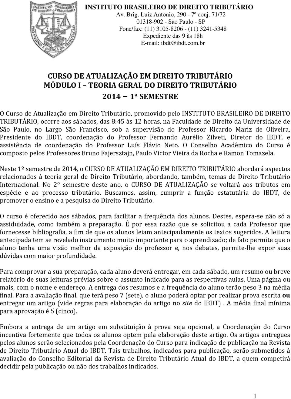 DIREITO TRIBUTÁRIO, ocorre aos sábados, das 8:45 às 12 horas, na Faculdade de Direito da Universidade de São Paulo, no Largo São Francisco, sob a supervisão do Professor Ricardo Mariz de Oliveira,