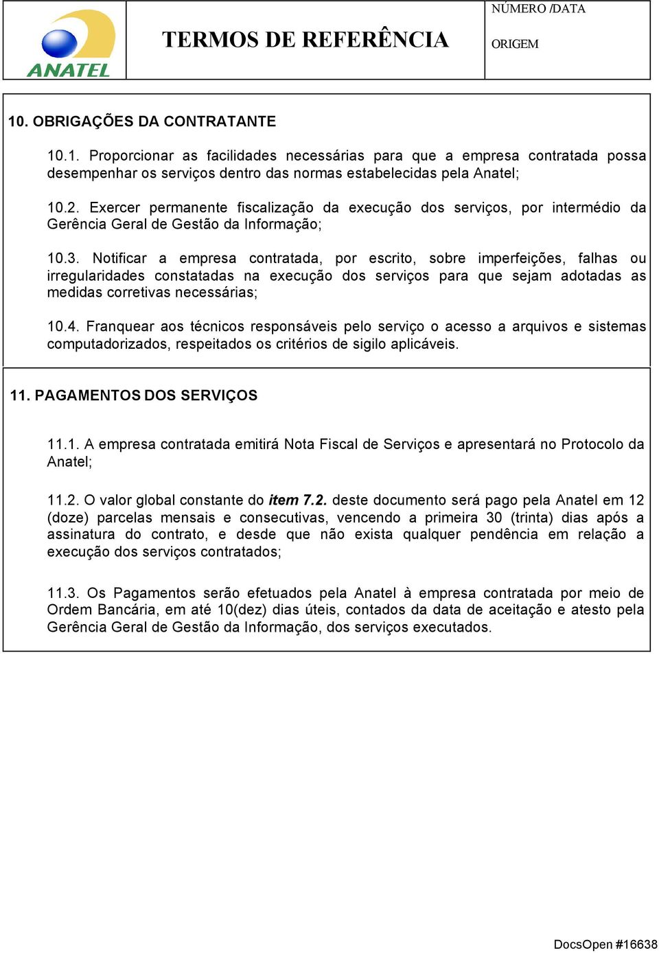 Notificar a empresa contratada, por escrito, sobre imperfeições, falhas ou irregularidades constatadas na execução dos serviços para que sejam adotadas as medidas corretivas necessárias; 10.4.