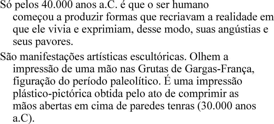 modo, suas angústias e seus pavores. São manifestações artísticas escultóricas.