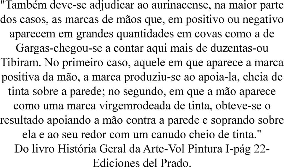 No primeiro caso, aquele em que aparece a marca positiva da mão, a marca produziu-se ao apoia-la, cheia de tinta sobre a parede; no segundo, em que a mão