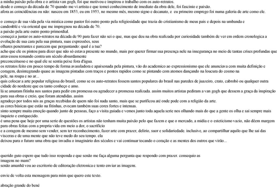 afora as coincidências ou não: nasceu em 1853, eu em 1953, no mesmo mês, mesmo signo e decanato, e eu primeiro emprego foi numa galeria de arte como ele.