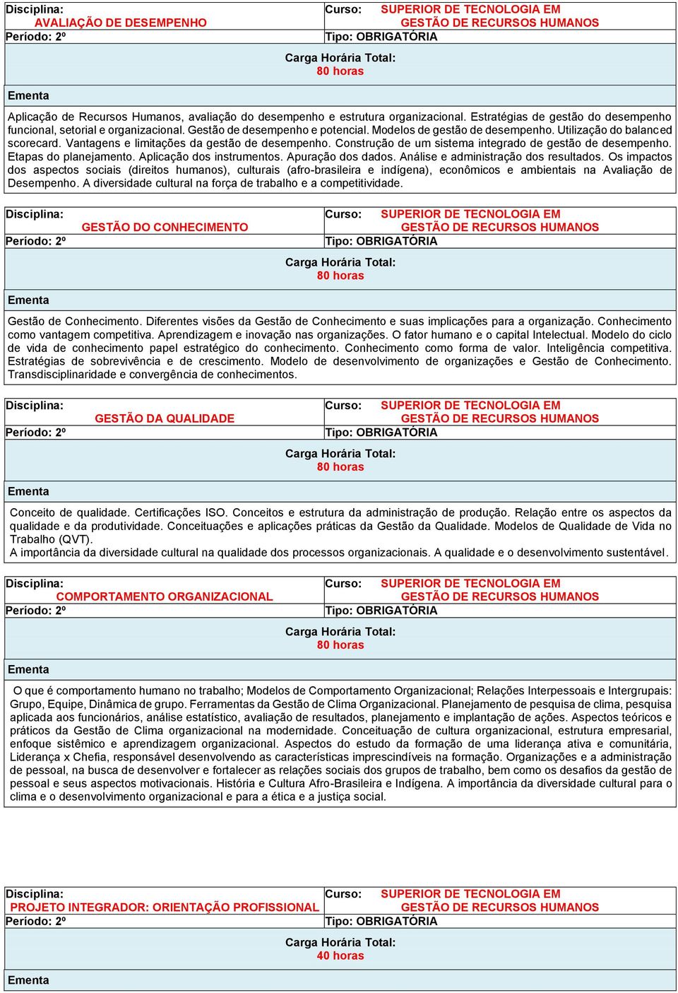 Construção de um sistema integrado de gestão de desempenho. Etapas do planejamento. Aplicação dos instrumentos. Apuração dos dados. Análise e administração dos resultados.