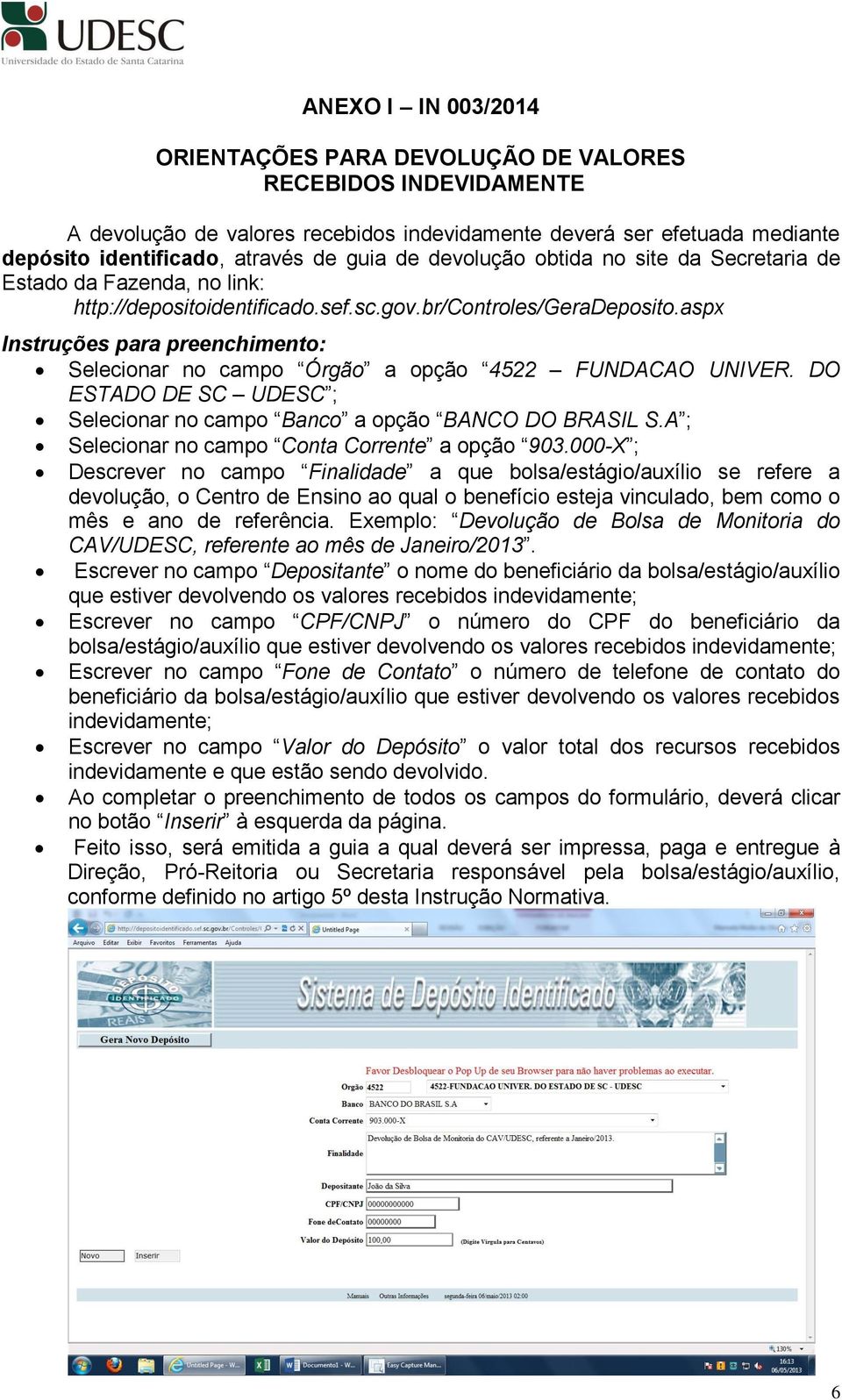 aspx Instruções para preenchimento: Selecionar no campo Órgão a opção 4522 FUNDACAO UNIVER. DO ESTADO DE SC UDESC ; Selecionar no campo Banco a opção BANCO DO BRASIL S.