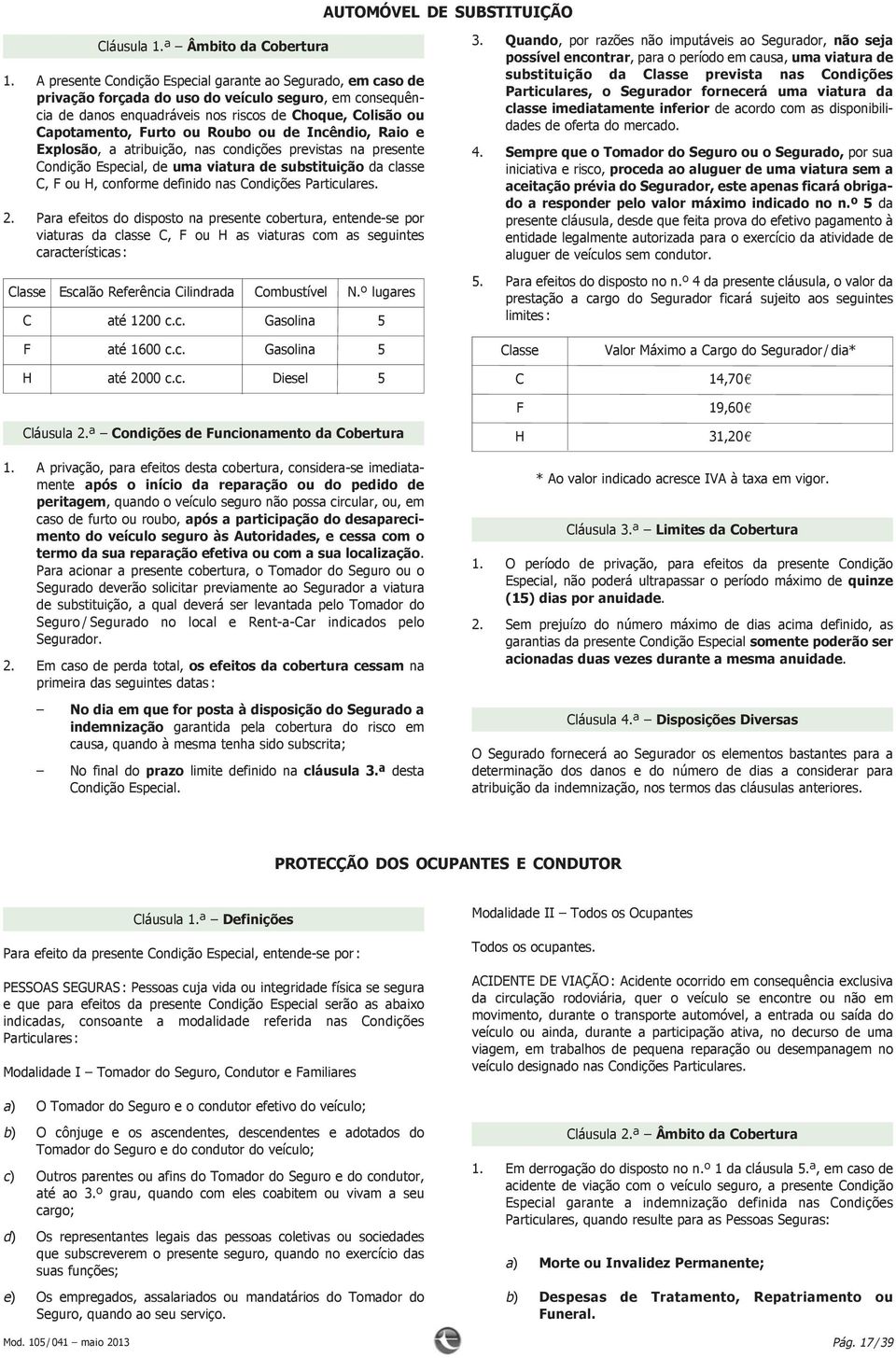 Incêndio, Raio e Explosão, a atribuição, nas condições previstas na presente Condição Especial, de umaviaturadesubstituição da classe C, F ou H, conforme definido nas Condições Particulares. 2.