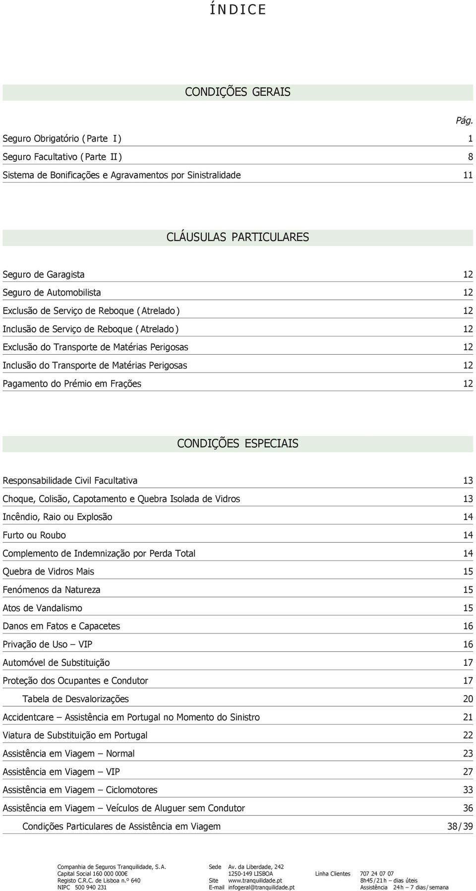 12 Exclusão de Serviço de Reboque ( Atrelado ) 12 Inclusão de Serviço de Reboque ( Atrelado ) 12 Exclusão do Transporte de Matérias Perigosas 12 Inclusão do Transporte de Matérias Perigosas 12