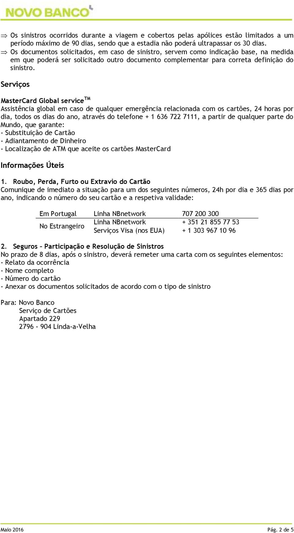 Serviços MasterCard Global service TM Assistência global em caso de qualquer emergência relacionada com os cartões, 24 horas por dia, todos os dias do ano, através do telefone + 1 636 722 7111, a