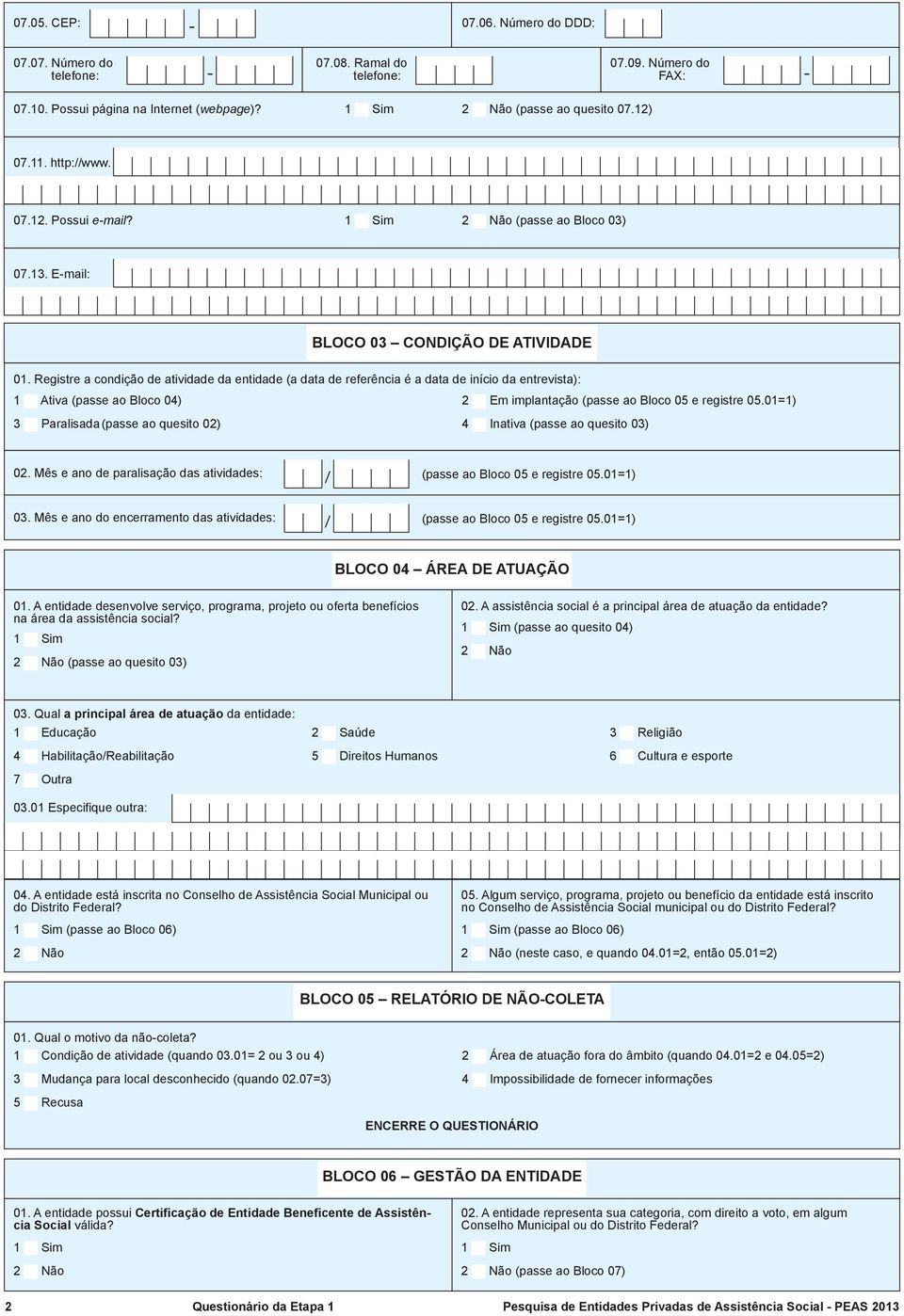 Registre a condição de atividade da entidade (a data de referência é a data de início da entrevista): 1 Ativa (passe ao Bloco 04) 2 Em implantação (passe ao Bloco 05 e registre 05.