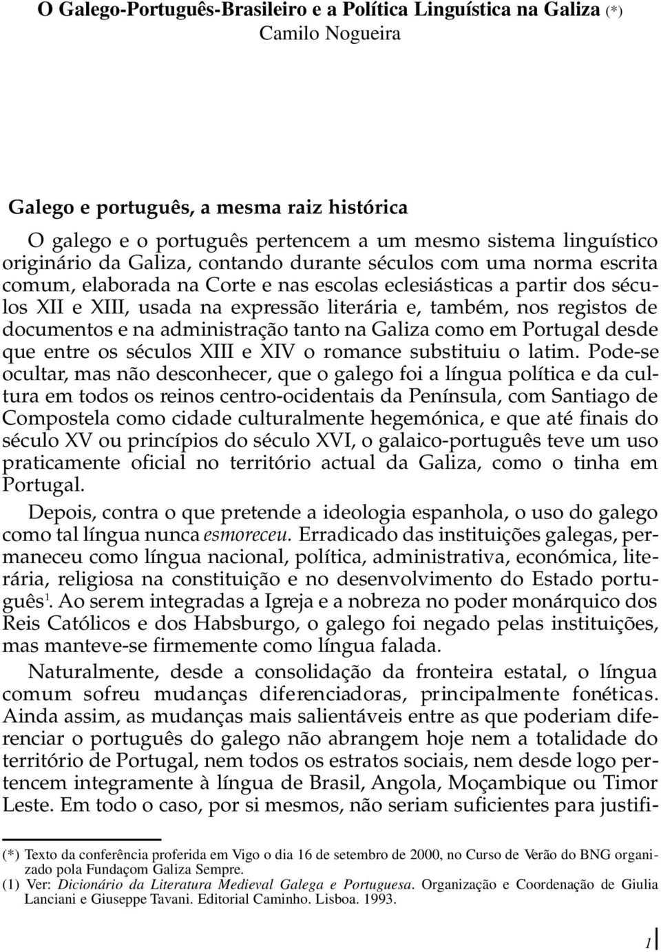 registos de documentos e na administração tanto na Galiza como em Portugal desde que entre os séculos XIII e XIV o romance substituiu o latim.
